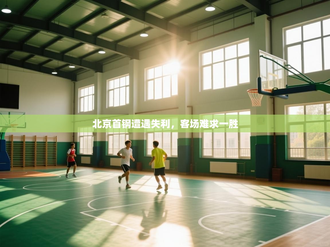 开云体育app下载入口-北京首钢遭遇失利,客场难求一胜 第4张