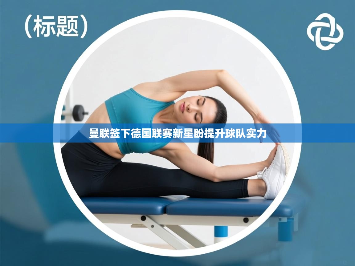 开云体育在线下载-曼联签下德国联赛新星盼提升球队实力  第1张