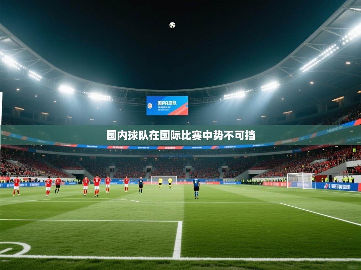 云开体育官网登录入口手机版-国内球队在国际比赛中势不可挡  第4张